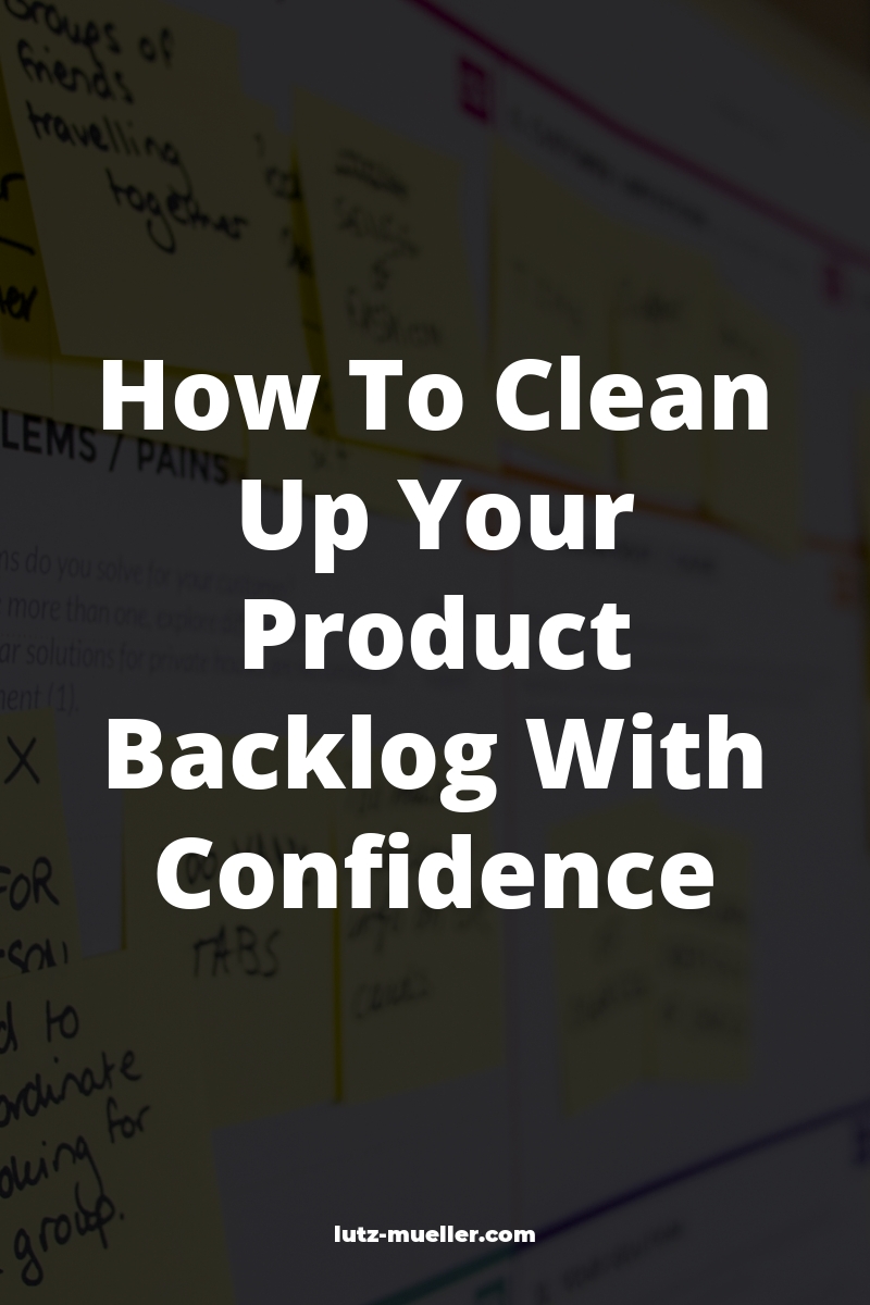 How To Clean Up Your Product Backlog With Confidence
